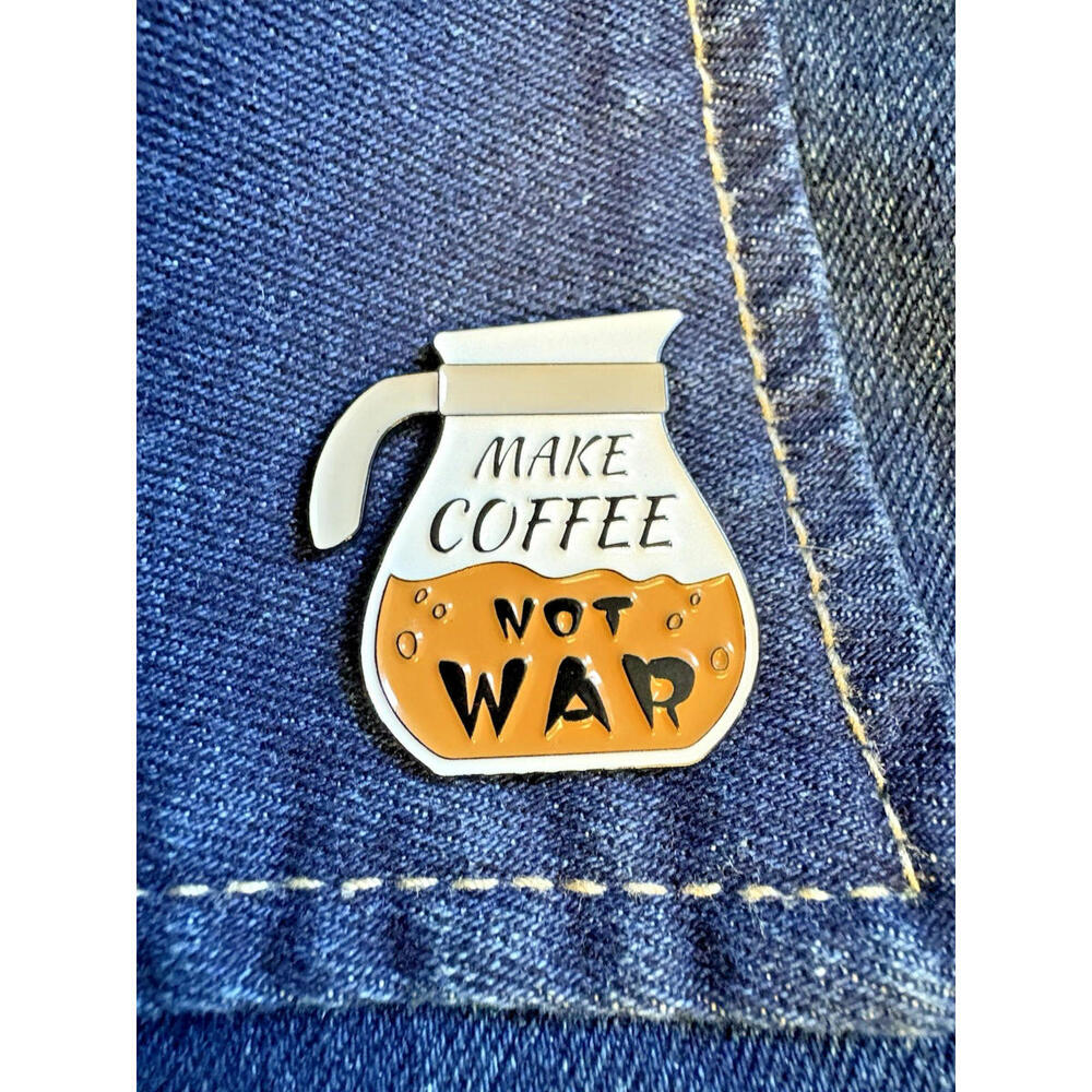 "Make COFFEE Not war" - Say It-  Enamel Pin -Wear Your Caffeine Fashion/Jewelry